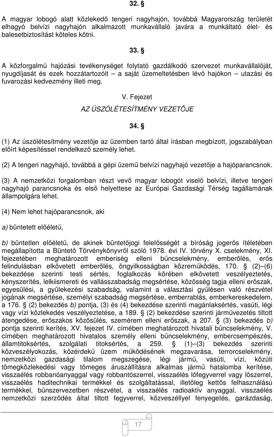 meg. V. Fejezet AZ ÚSZÓLÉTESÍTMÉNY VEZETŐJE 34. (1) Az úszólétesítmény vezetője az üzemben tartó által írásban megbízott, jogszabályban előírt képesítéssel rendelkező személy lehet.