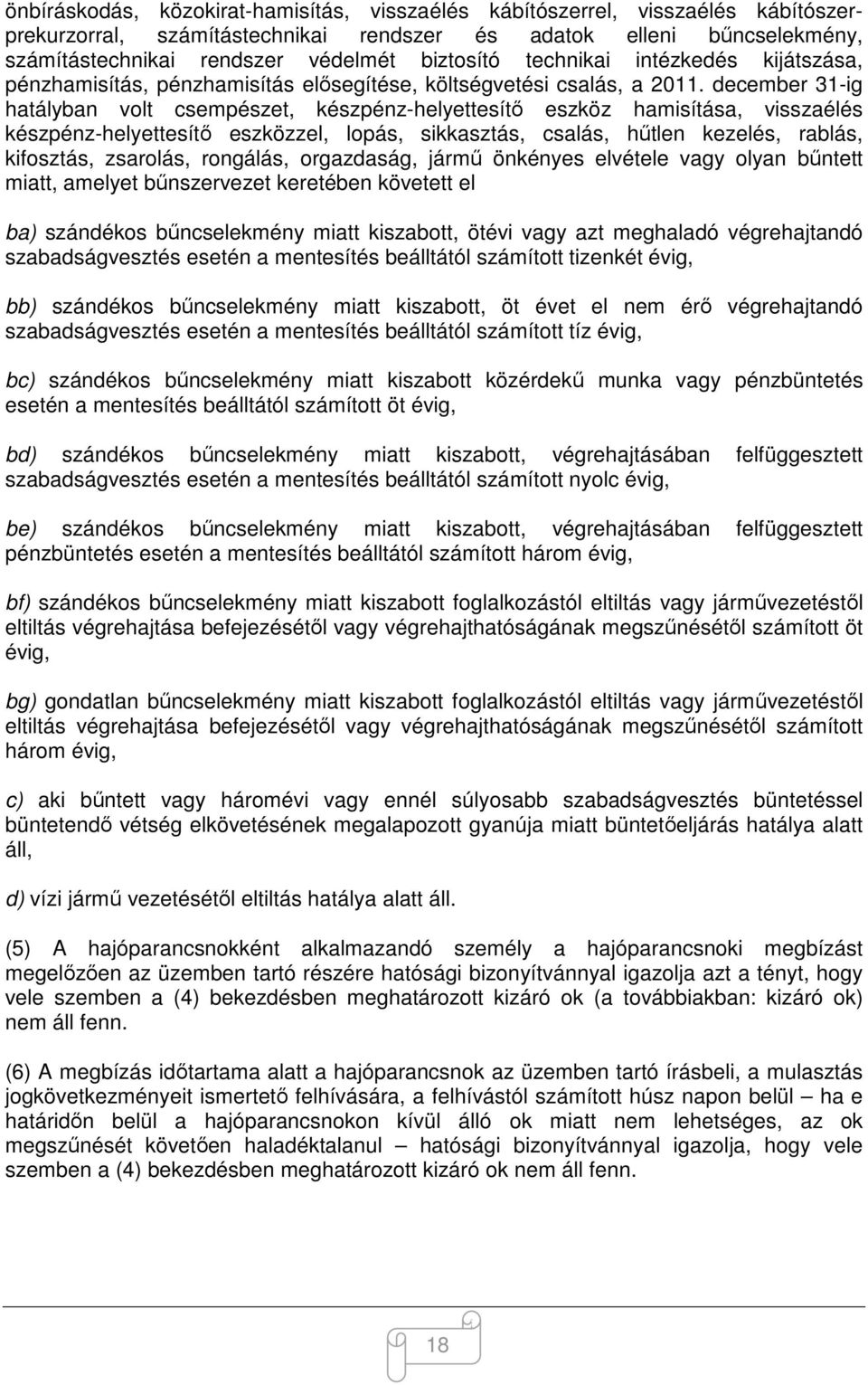 december 31-ig hatályban volt csempészet, készpénz-helyettesítő eszköz hamisítása, visszaélés készpénz-helyettesítő eszközzel, lopás, sikkasztás, csalás, hűtlen kezelés, rablás, kifosztás, zsarolás,