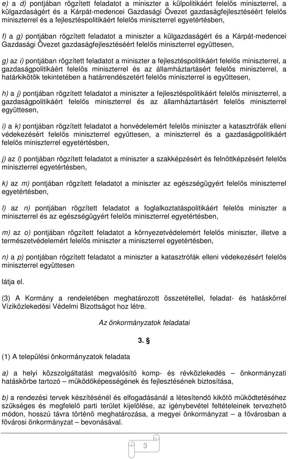 miniszterrel együttesen, g) az i) pontjában rögzített feladatot a miniszter a fejlesztéspolitikáért felelős miniszterrel, a gazdaságpolitikáért felelős miniszterrel és az államháztartásért felelős