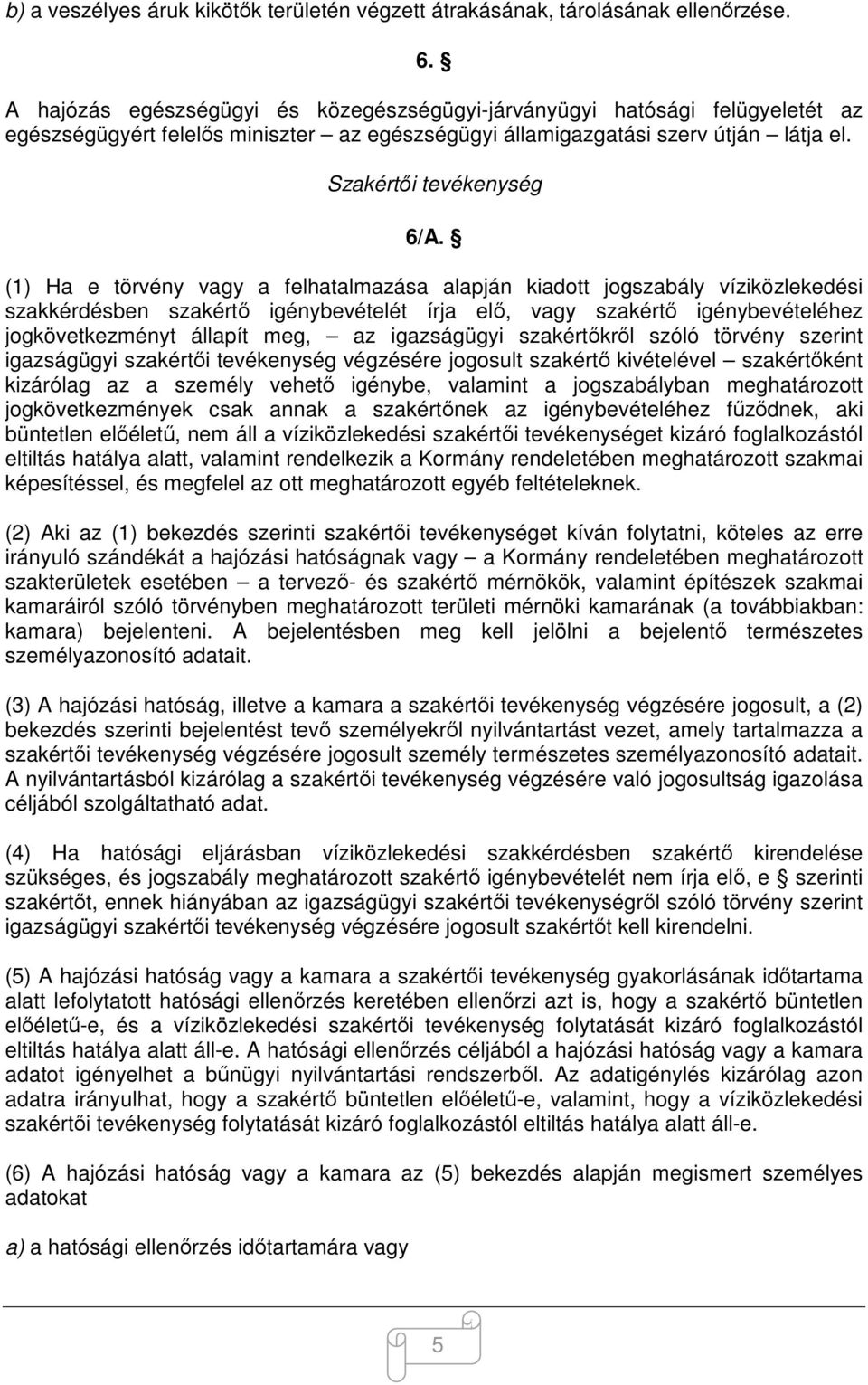 (1) Ha e törvény vagy a felhatalmazása alapján kiadott jogszabály víziközlekedési szakkérdésben szakértő igénybevételét írja elő, vagy szakértő igénybevételéhez jogkövetkezményt állapít meg, az