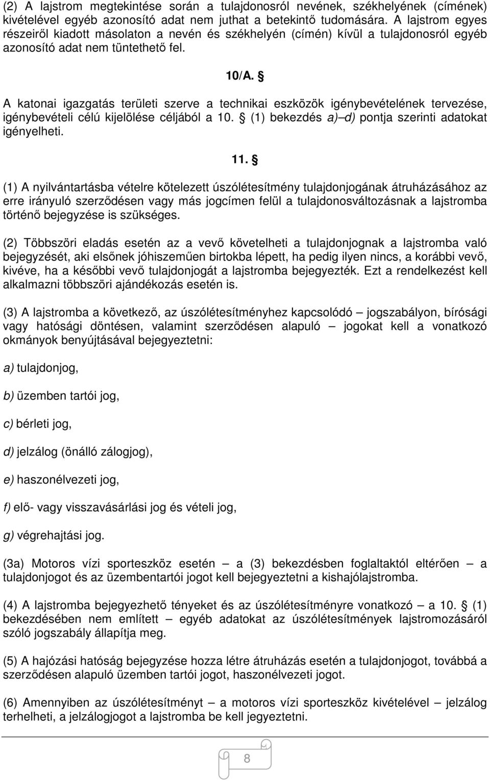 A katonai igazgatás területi szerve a technikai eszközök igénybevételének tervezése, igénybevételi célú kijelölése céljából a 10. (1) bekezdés a) d) pontja szerinti adatokat igényelheti. 11.