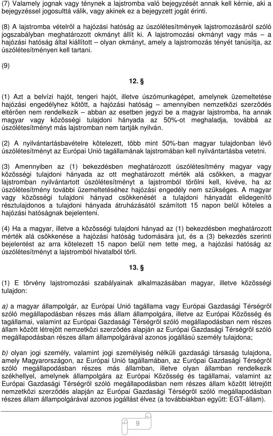 A lajstromozási okmányt vagy más a hajózási hatóság által kiállított olyan okmányt, amely a lajstromozás tényét tanúsítja, az úszólétesítményen kell tartani. (9) 12.