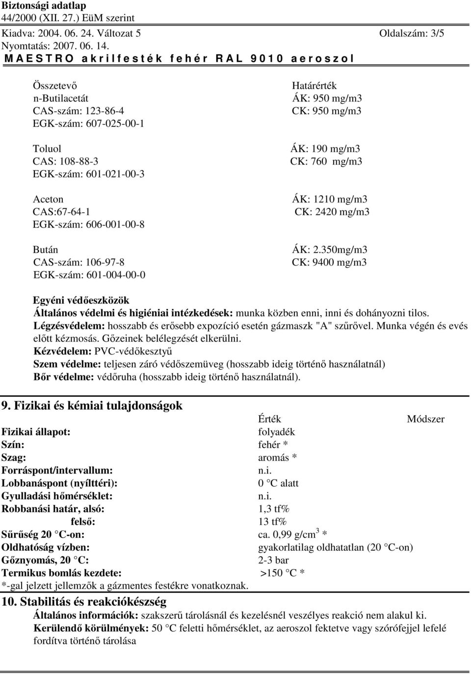 106-97-8 EGK-szám: 601-004-00-0 Határérték ÁK: 950 mg/m3 CK: 950 mg/m3 ÁK: 190 mg/m3 CK: 760 mg/m3 ÁK: 1210 mg/m3 CK: 2420 mg/m3 ÁK: 2.