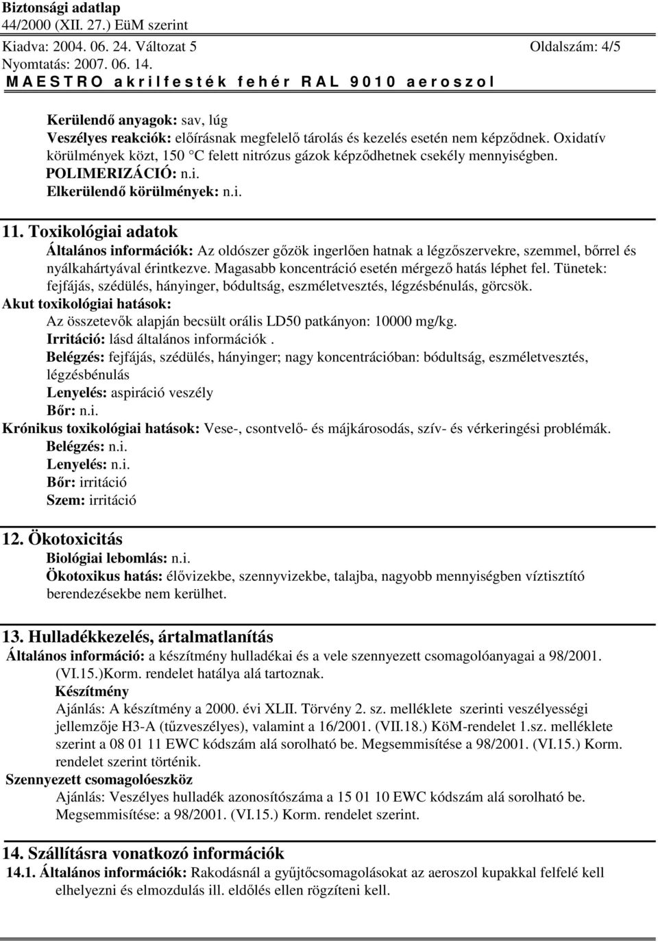 Toxikológiai adatok Általános információk: Az oldószer gzök ingerlen hatnak a légzszervekre, szemmel, brrel és nyálkahártyával érintkezve. Magasabb koncentráció esetén mérgez hatás léphet fel.