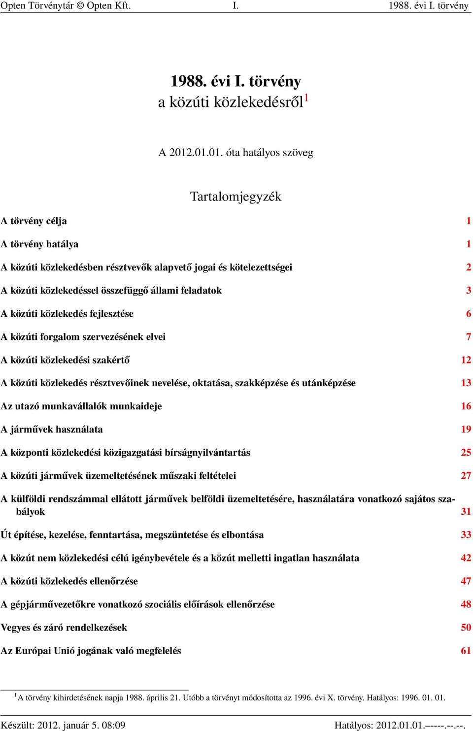 feladatok 3 A közúti közlekedés fejlesztése 6 A közúti forgalom szervezésének elvei 7 A közúti közlekedési szakértő 12 A közúti közlekedés résztvevőinek nevelése, oktatása, szakképzése és utánképzése