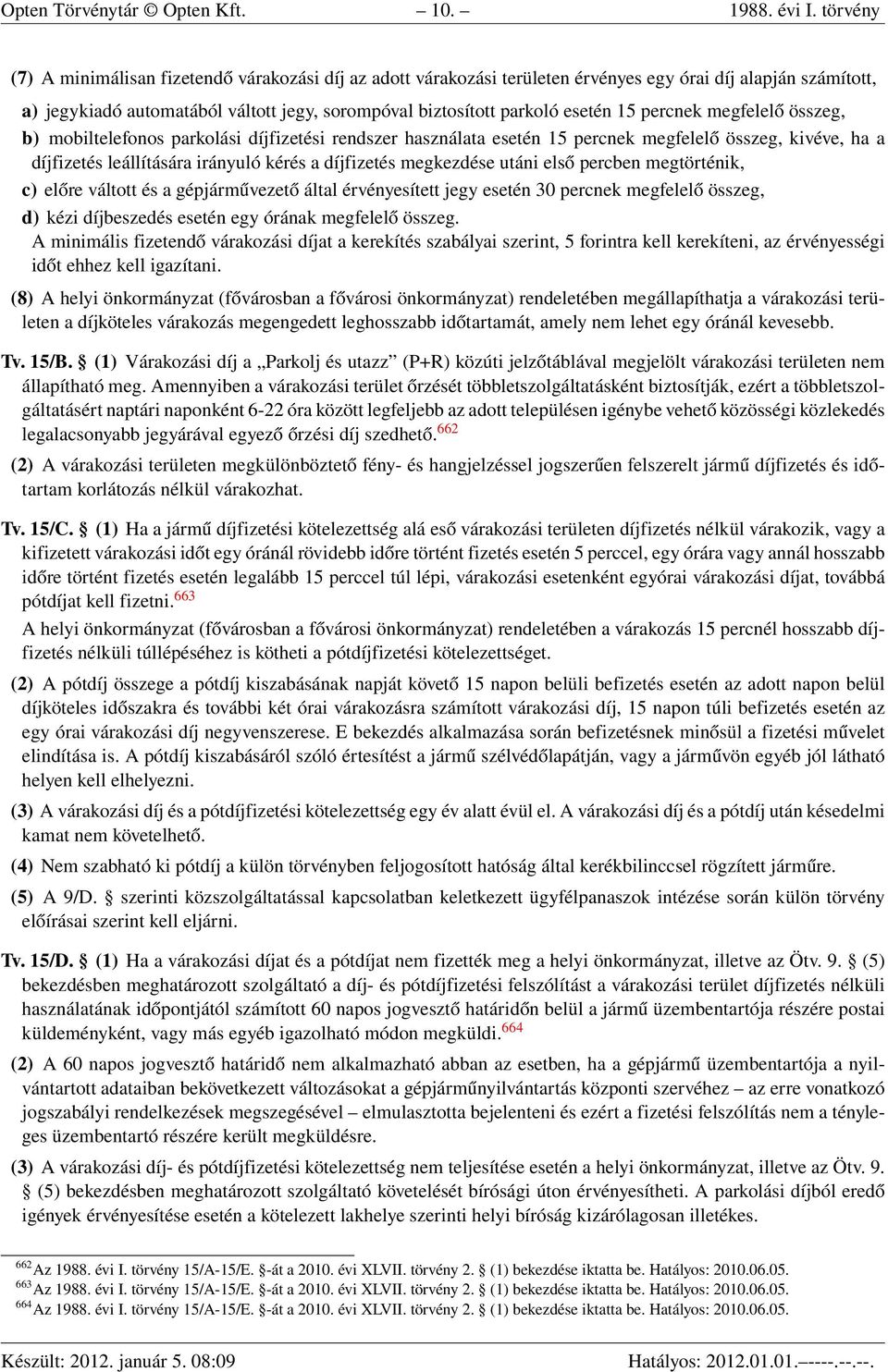 15 percnek megfelelő összeg, b) mobiltelefonos parkolási díjfizetési rendszer használata esetén 15 percnek megfelelő összeg, kivéve, ha a díjfizetés leállítására irányuló kérés a díjfizetés