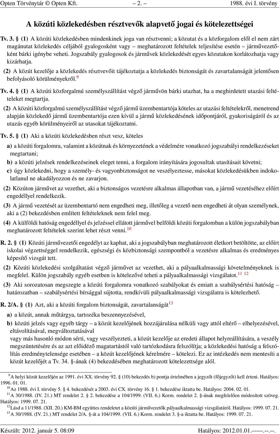 járművezetőként bárki igénybe veheti. Jogszabály gyalogosok és járművek közlekedését egyes közutakon korlátozhatja vagy kizárhatja.