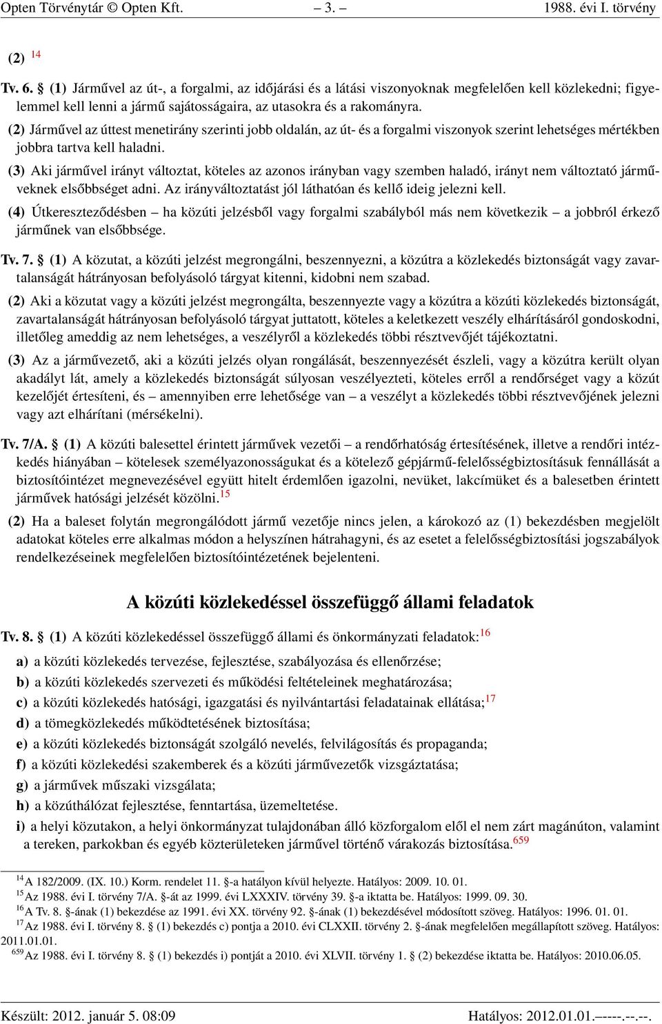 (2) Járművel az úttest menetirány szerinti jobb oldalán, az út- és a forgalmi viszonyok szerint lehetséges mértékben jobbra tartva kell haladni.