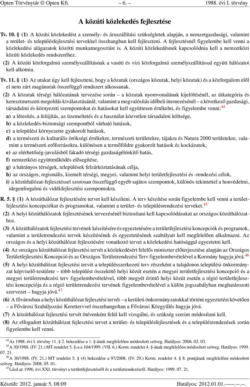 A fejlesztésnél figyelembe kell venni a közlekedési alágazatok közötti munkamegosztást is. A közúti közlekedésnek kapcsolódnia kell a nemzetközi közúti közlekedés rendszeréhez.