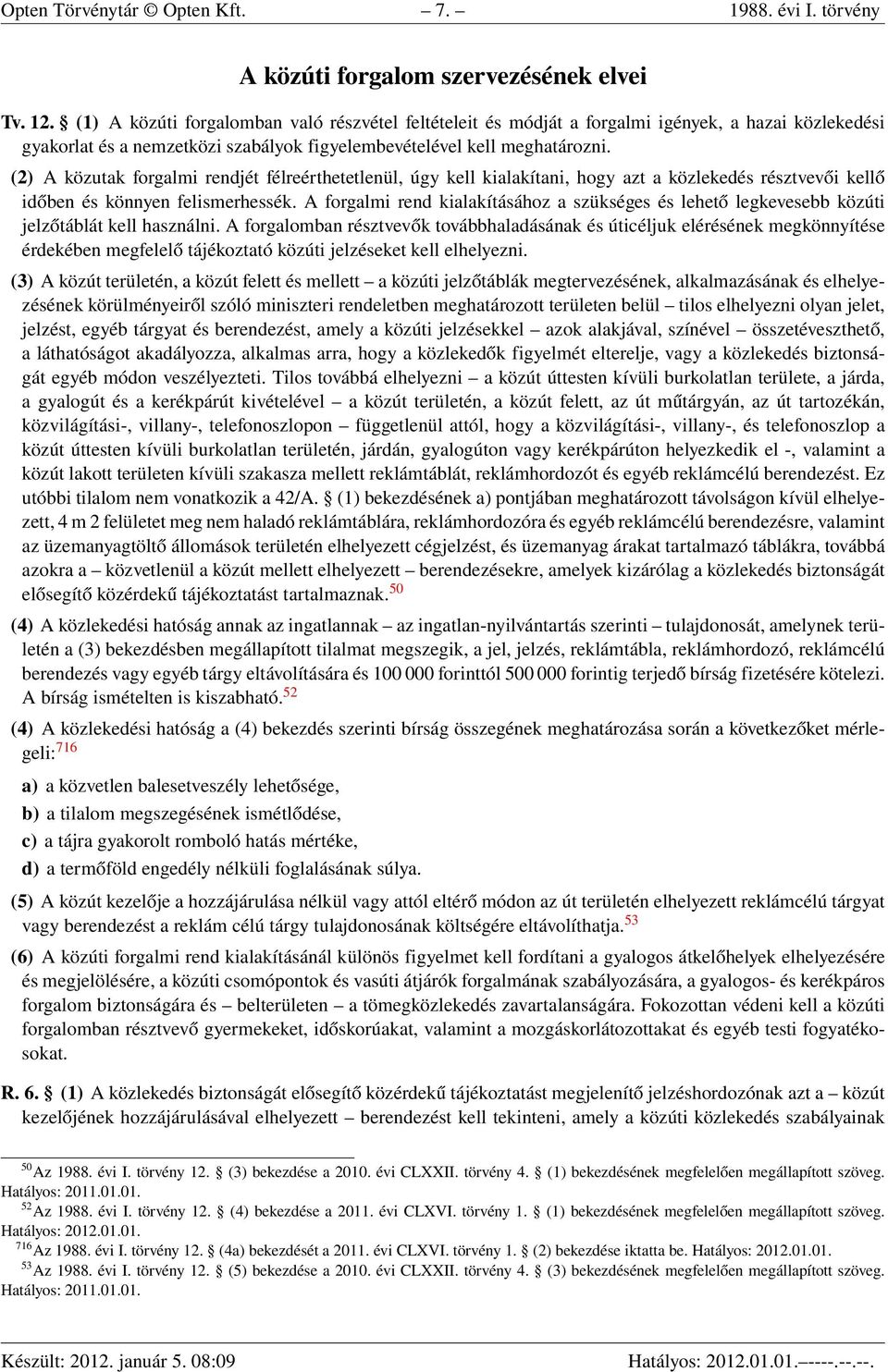 (2) A közutak forgalmi rendjét félreérthetetlenül, úgy kell kialakítani, hogy azt a közlekedés résztvevői kellő időben és könnyen felismerhessék.