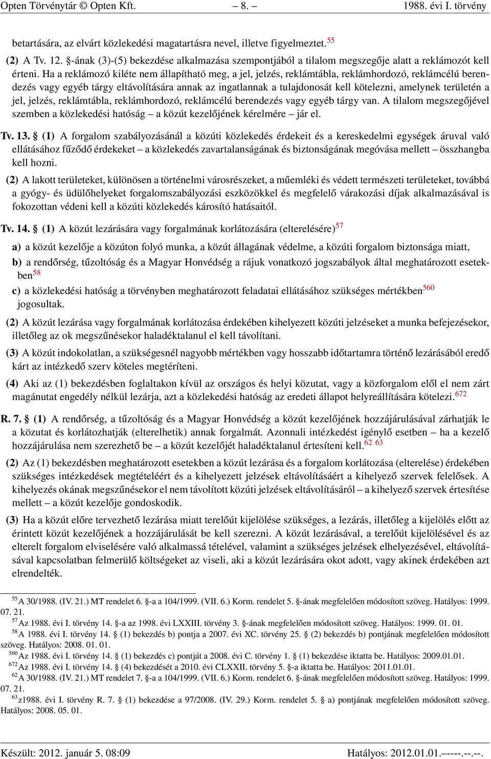 Ha a reklámozó kiléte nem állapítható meg, a jel, jelzés, reklámtábla, reklámhordozó, reklámcélú berendezés vagy egyéb tárgy eltávolítására annak az ingatlannak a tulajdonosát kell kötelezni,