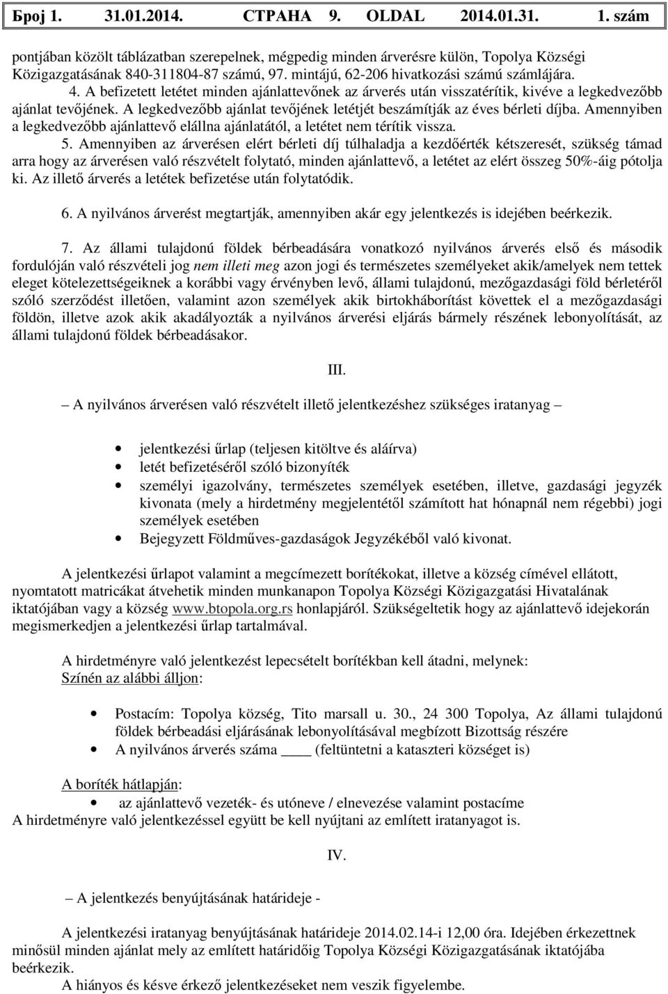 A legkedvezőbb ajánlat tevőjének letétjét beszámítják az éves bérleti díjba. Amennyiben a legkedvezőbb ajánlattevő elállna ajánlatától, a letétet nem térítik vissza. 5.