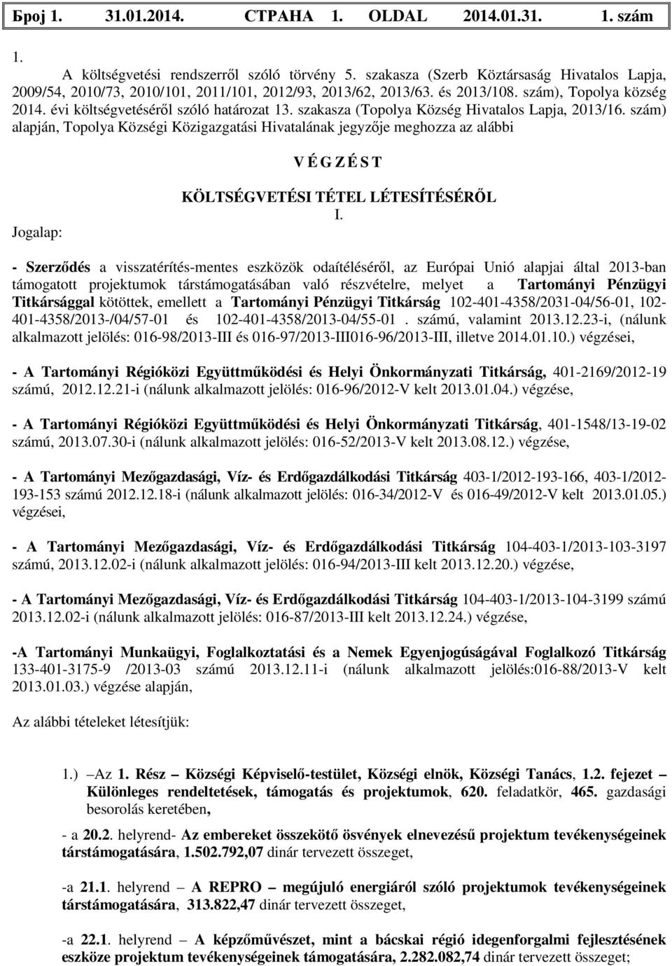 szakasza (Topolya Község Hivatalos Lapja, 2013/16. szám) alapján, Topolya Községi Közigazgatási Hivatalának jegyzője meghozza az alábbi V É G Z É S T Jogalap: KÖLTSÉGVETÉSI TÉTEL LÉTESÍTÉSÉRŐL I.