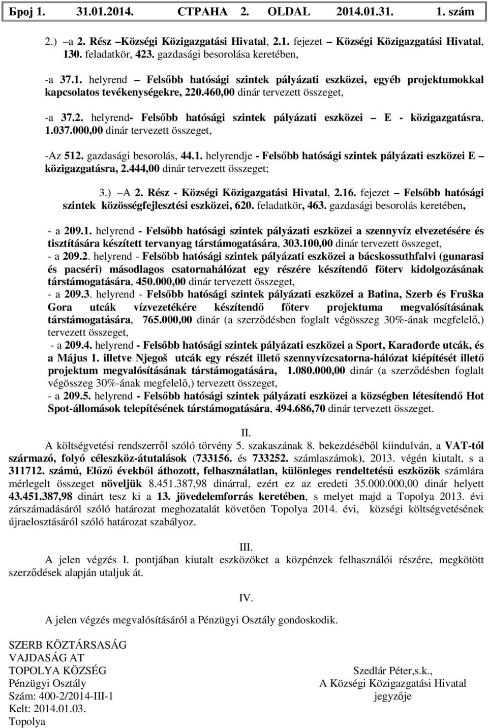 0.460,00 dinár tervezett összeget, -a 37.2. helyrend- Felsőbb hatósági szintek pályázati eszközei Е - közigazgatásra, 1.037.000,00 dinár tervezett összeget, -Az 512. gazdasági besorolás, 44.1. helyrendje - Felsőbb hatósági szintek pályázati eszközei Е közigazgatásra, 2.