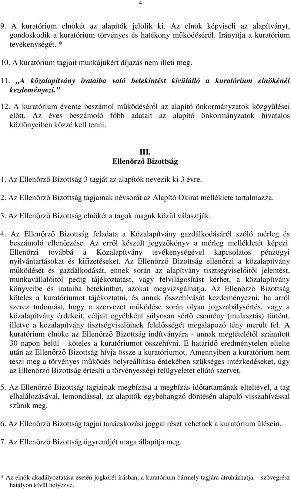 A kuratórium évente beszámol mőködésérıl az alapító önkormányzatok közgyőlései elıtt. Az éves beszámoló fıbb adatait az alapító önkormányzatok hivatalos közlönyeiben közzé kell tenni. III.