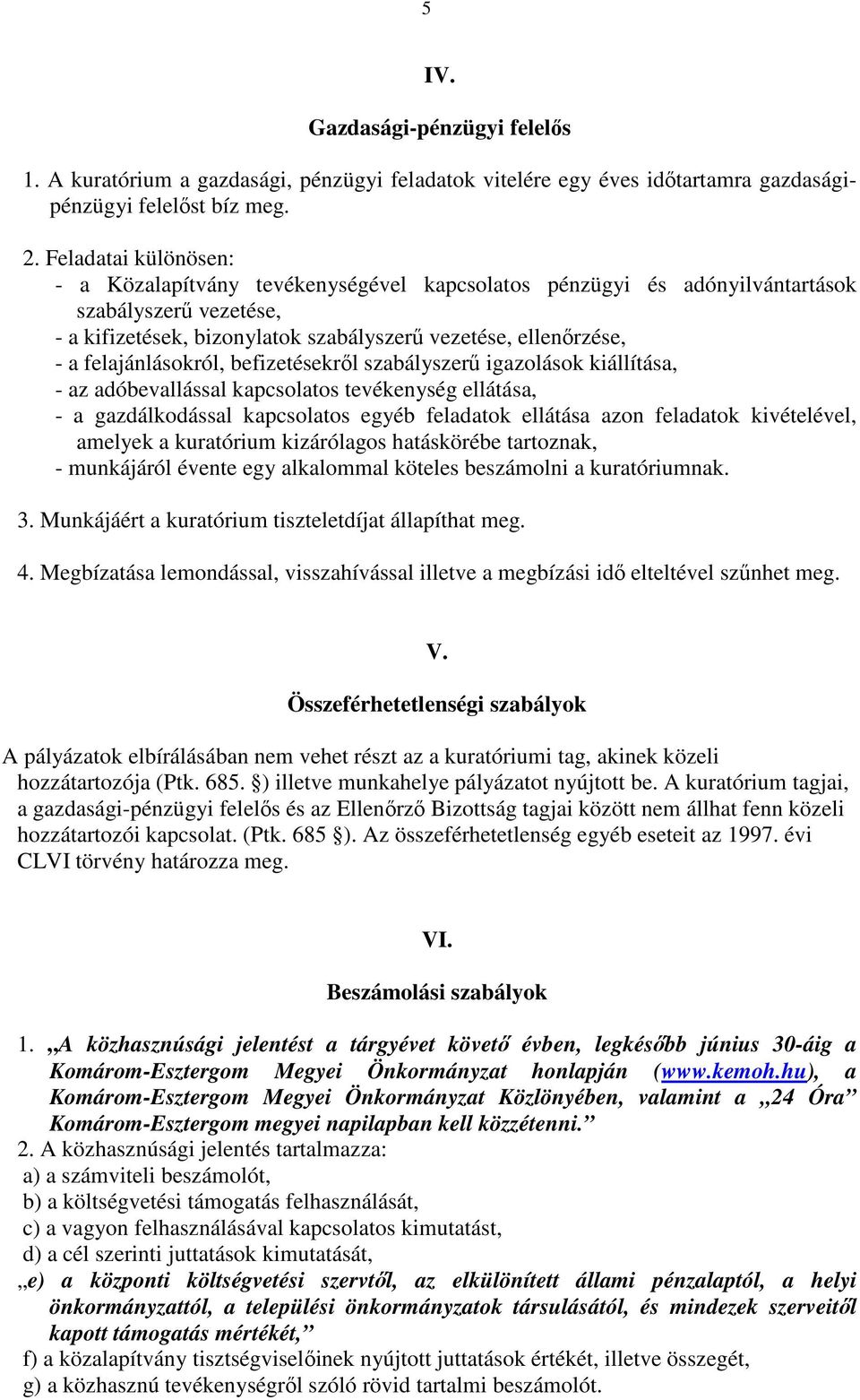 felajánlásokról, befizetésekrıl szabályszerő igazolások kiállítása, - az adóbevallással kapcsolatos tevékenység ellátása, - a gazdálkodással kapcsolatos egyéb feladatok ellátása azon feladatok