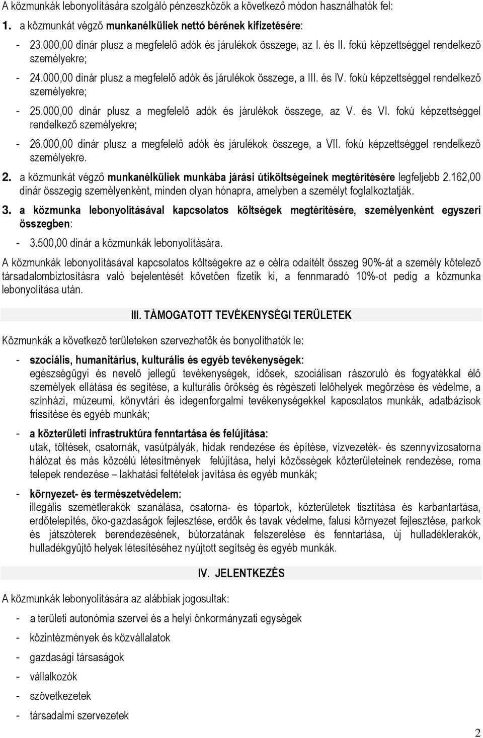 fokú képzettséggel rendelkező személyekre; - 25.000,00 dinár plusz a megfelelő adók és járulékok összege, az V. és VI. fokú képzettséggel rendelkező személyekre; - 26.