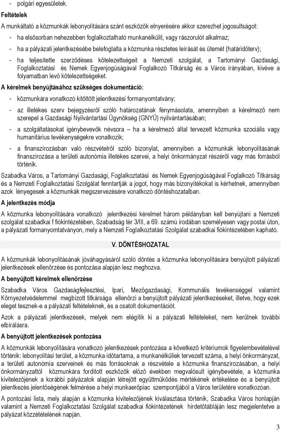 a pályázati jelentkezésébe belefoglalta a közmunka részletes leírását és ütemét (határidőterv); - ha teljesítette szerződéses kötelezettségeit a Nemzeti szolgálat, a Tartományi Gazdasági,