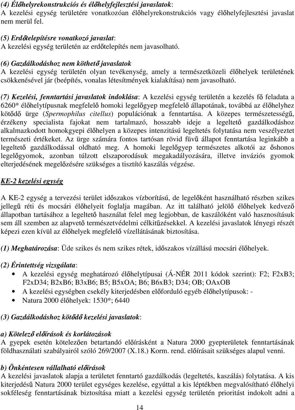 (6) Gazdálkodáshoz nem köthet javaslatok A kezelési egység területén olyan tevékenység, amely a természetközeli él helyek területének csökkenésével jár (beépítés, vonalas létesítmények kialakítása)