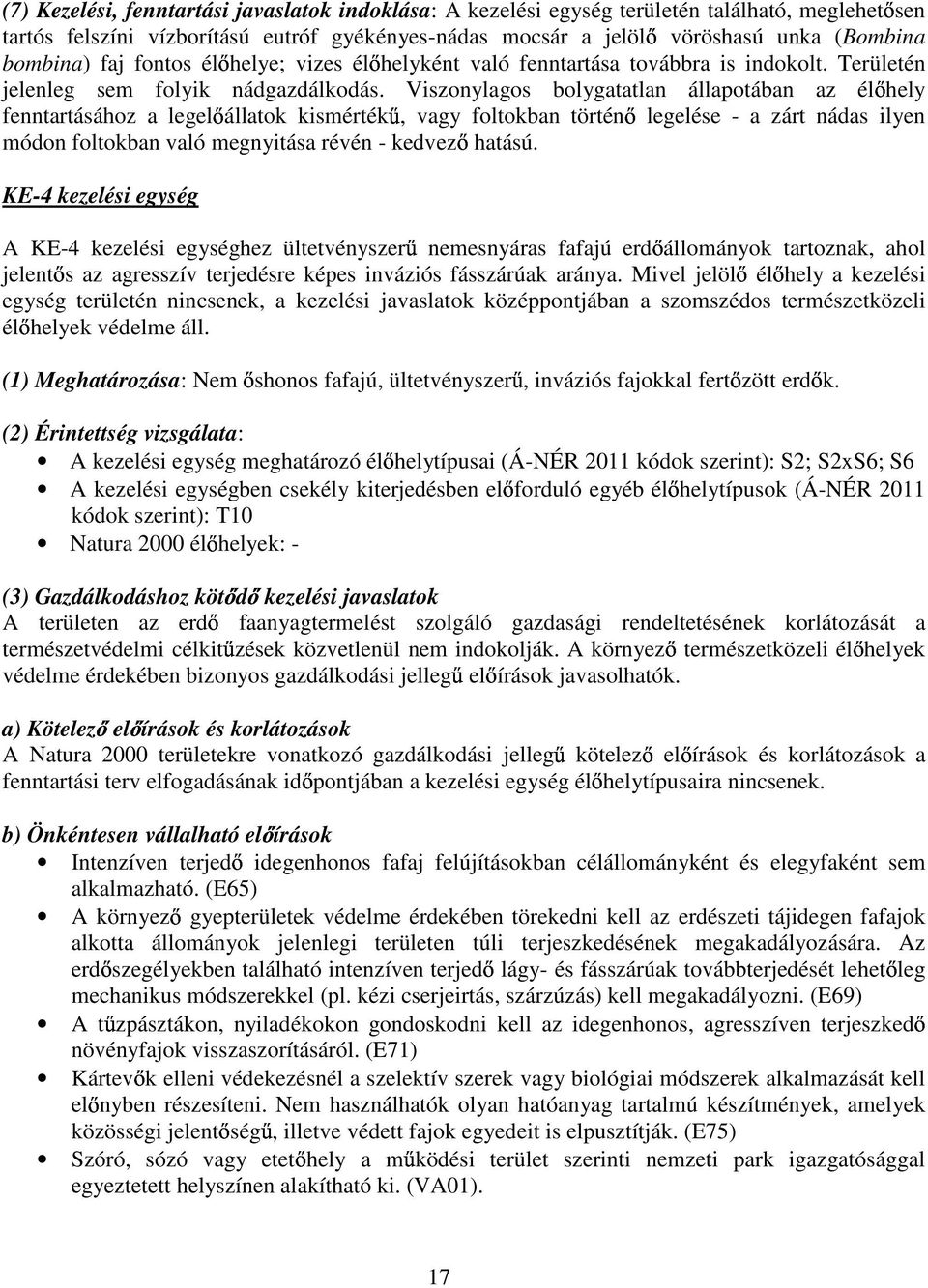 Viszonylagos bolygatatlan állapotában az él hely fenntartásához a legel állatok kismérték, vagy foltokban történ legelése - a zárt nádas ilyen módon foltokban való megnyitása révén - kedvez hatású.