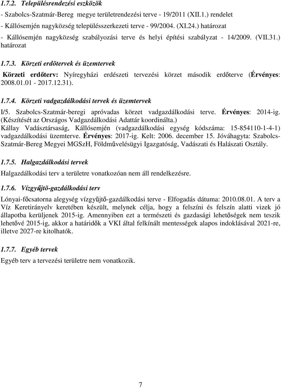 .) határozat 1.7.3. Körzeti erdõtervek és üzemtervek Körzeti erd terv: Nyíregyházi erdészeti tervezési körzet második erd terve (Érvényes: 2008.01.01-2017.12.31). 1.7.4.