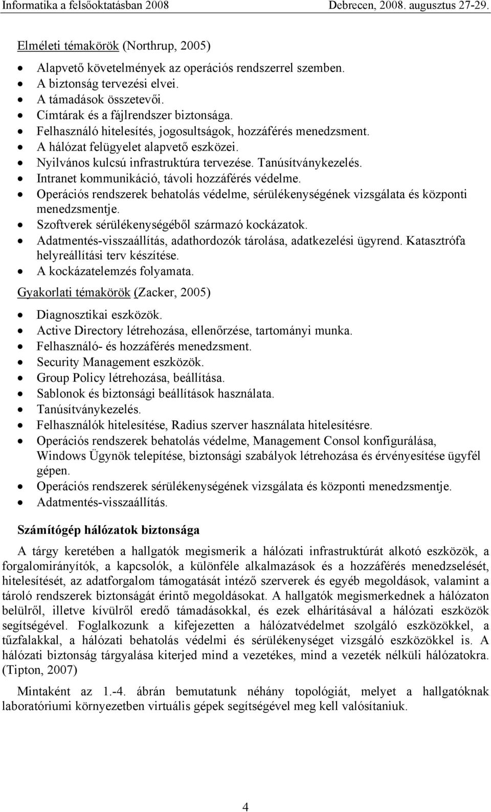 Intranet kommunikáció, távoli hozzáférés védelme. Operációs rendszerek behatolás védelme, sérülékenységének vizsgálata és központi menedzsmentje. Szoftverek sérülékenységéből származó kockázatok.