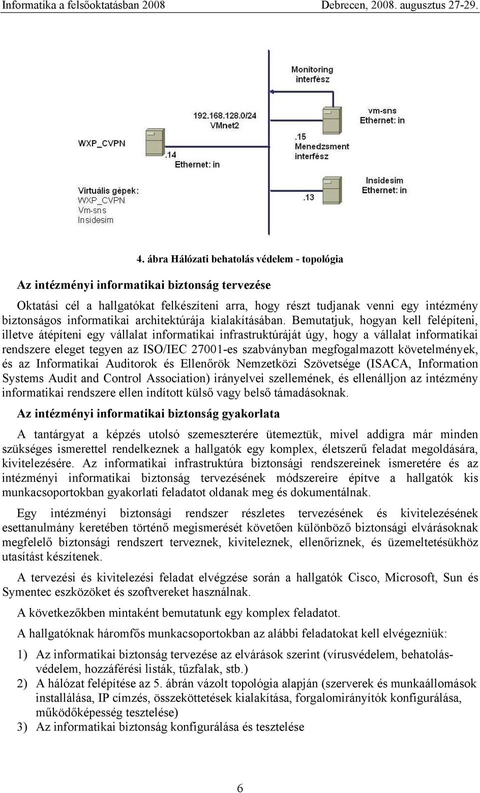 Bemutatjuk, hogyan kell felépíteni, illetve átépíteni egy vállalat informatikai infrastruktúráját úgy, hogy a vállalat informatikai rendszere eleget tegyen az ISO/IEC 27001-es szabványban