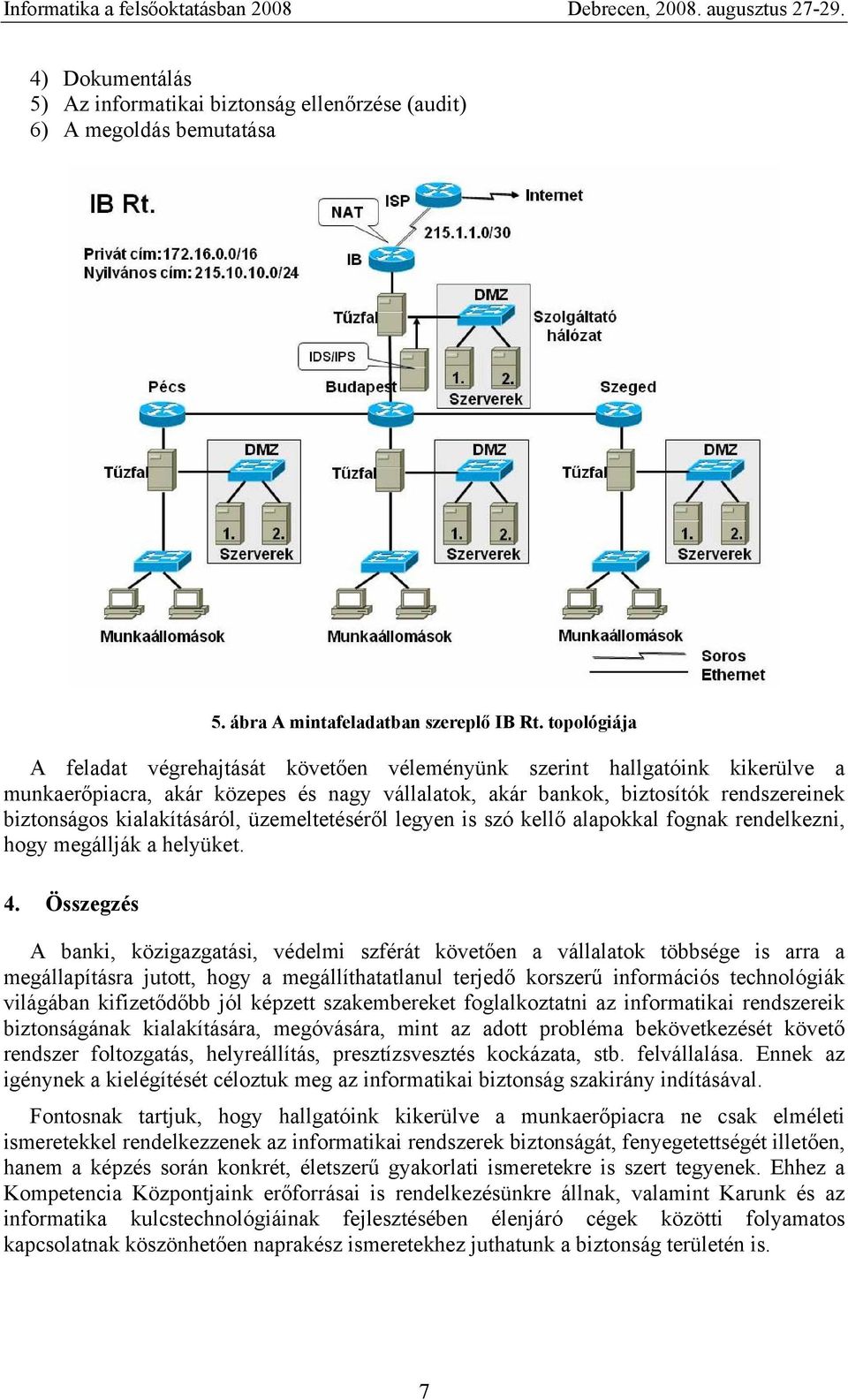 kialakításáról, üzemeltetéséről legyen is szó kellő alapokkal fognak rendelkezni, hogy megállják a helyüket. 4.