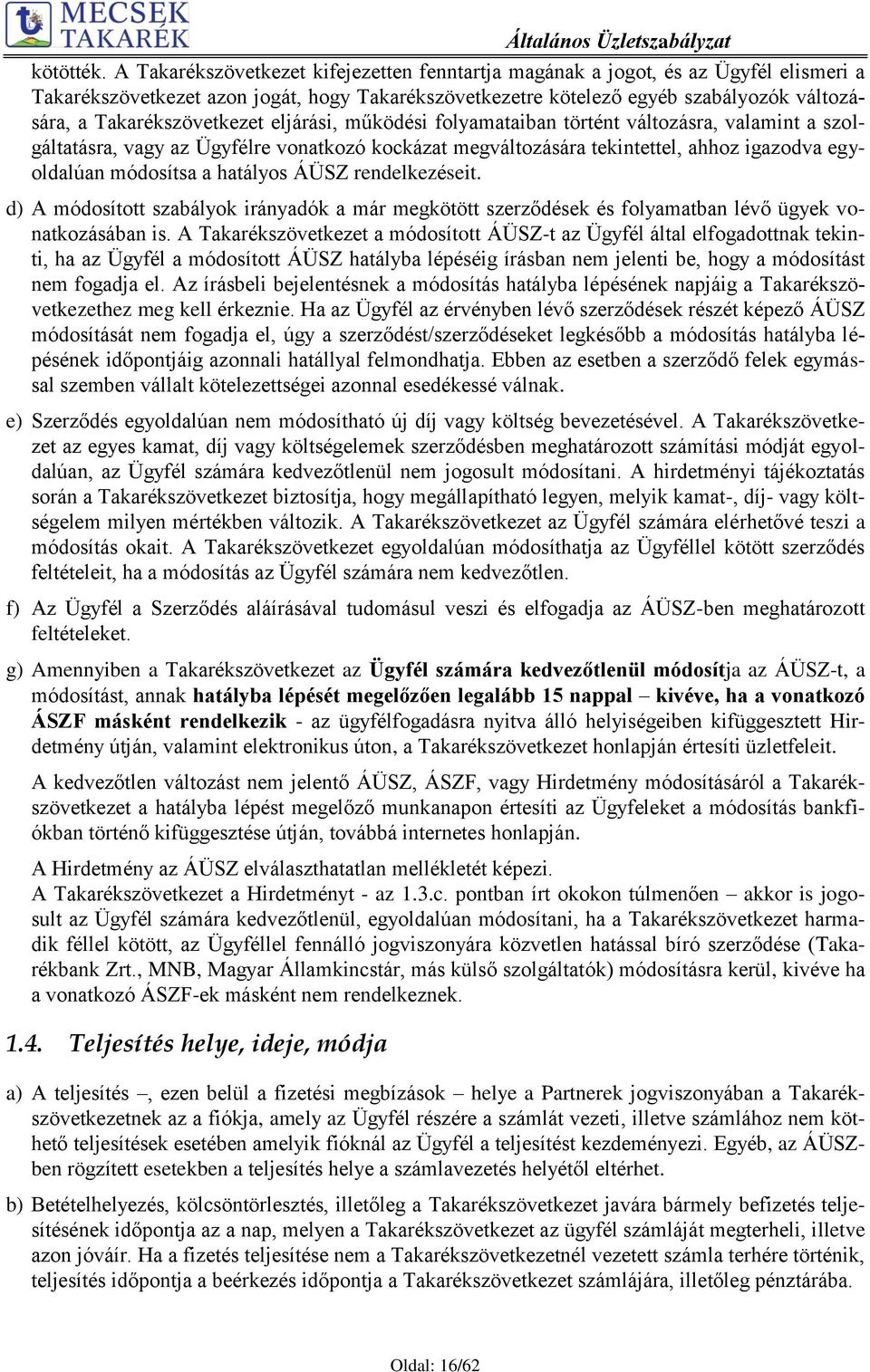 Takarékszövetkezet eljárási, működési folyamataiban történt változásra, valamint a szolgáltatásra, vagy az Ügyfélre vonatkozó kockázat megváltozására tekintettel, ahhoz igazodva egyoldalúan módosítsa