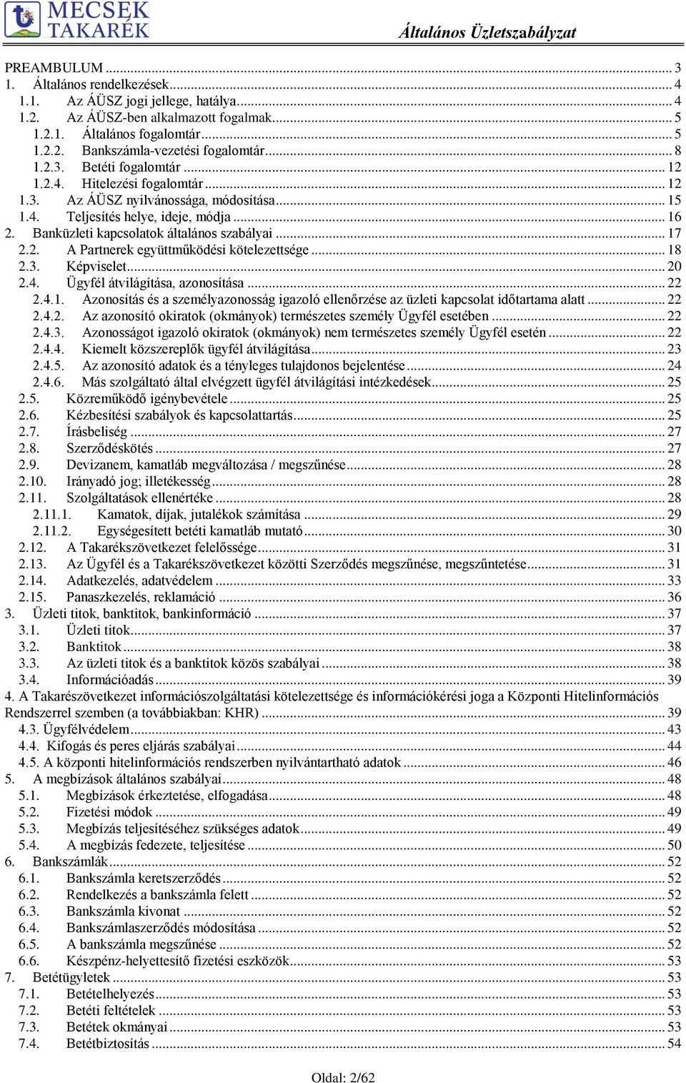 .. 16 2. Banküzleti kapcsolatok általános szabályai... 17 2.2. A Partnerek együttműködési kötelezettsége... 18 2.3. Képviselet... 20 2.4. Ügyfél átvilágítása, azonosítása... 22 2.4.1. Azonosítás és a személyazonosság igazoló ellenőrzése az üzleti kapcsolat időtartama alatt.