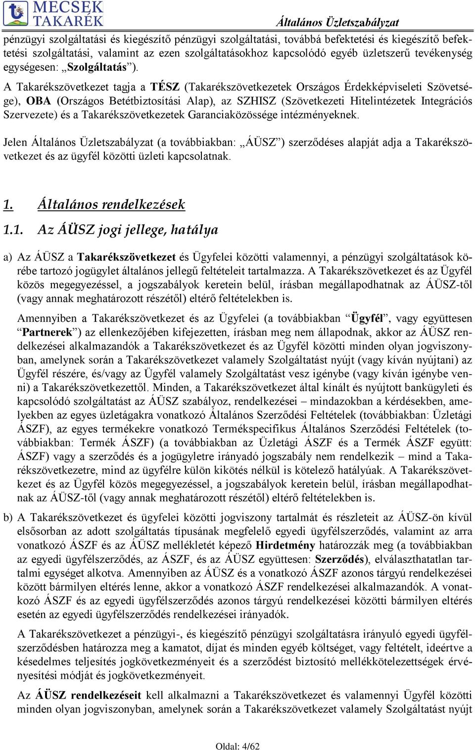 A Takarékszövetkezet tagja a TÉSZ (Takarékszövetkezetek Országos Érdekképviseleti Szövetsége), OBA (Országos Betétbiztosítási Alap), az SZHISZ (Szövetkezeti Hitelintézetek Integrációs Szervezete) és