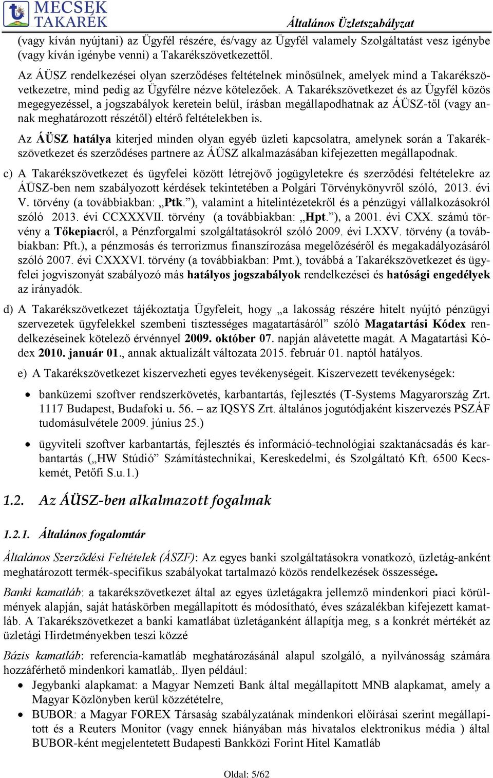 A Takarékszövetkezet és az Ügyfél közös megegyezéssel, a jogszabályok keretein belül, írásban megállapodhatnak az ÁÜSZ-től (vagy annak meghatározott részétől) eltérő feltételekben is.