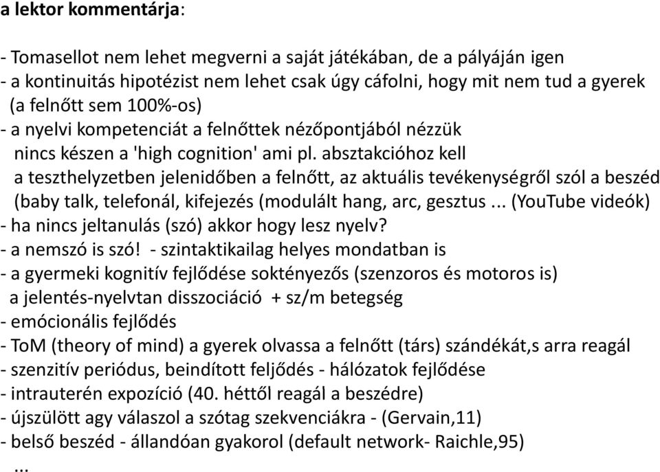 absztakcióhoz kell a teszthelyzetben jelenidőben a felnőtt, az aktuális tevékenységről szól a beszéd (baby talk, telefonál, kifejezés (modulált hang, arc, gesztus.