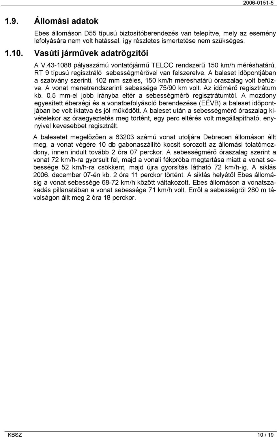 A baleset időpontjában a szabvány szerinti, 102 mm széles, 150 km/h méréshatárú óraszalag volt befűzve. A vonat menetrendszerinti sebessége 75/90 km volt. Az időmérő regisztrátum kb.