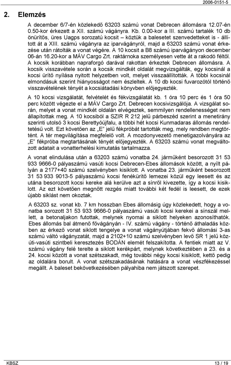 számú vágányra az iparvágányról, majd a 63203 számú vonat érkezése után rátolták a vonat végére. A 10 kocsit a B8 számú iparvágányon december 06-án 16.20-kor a MÁV Cargo Zrt.