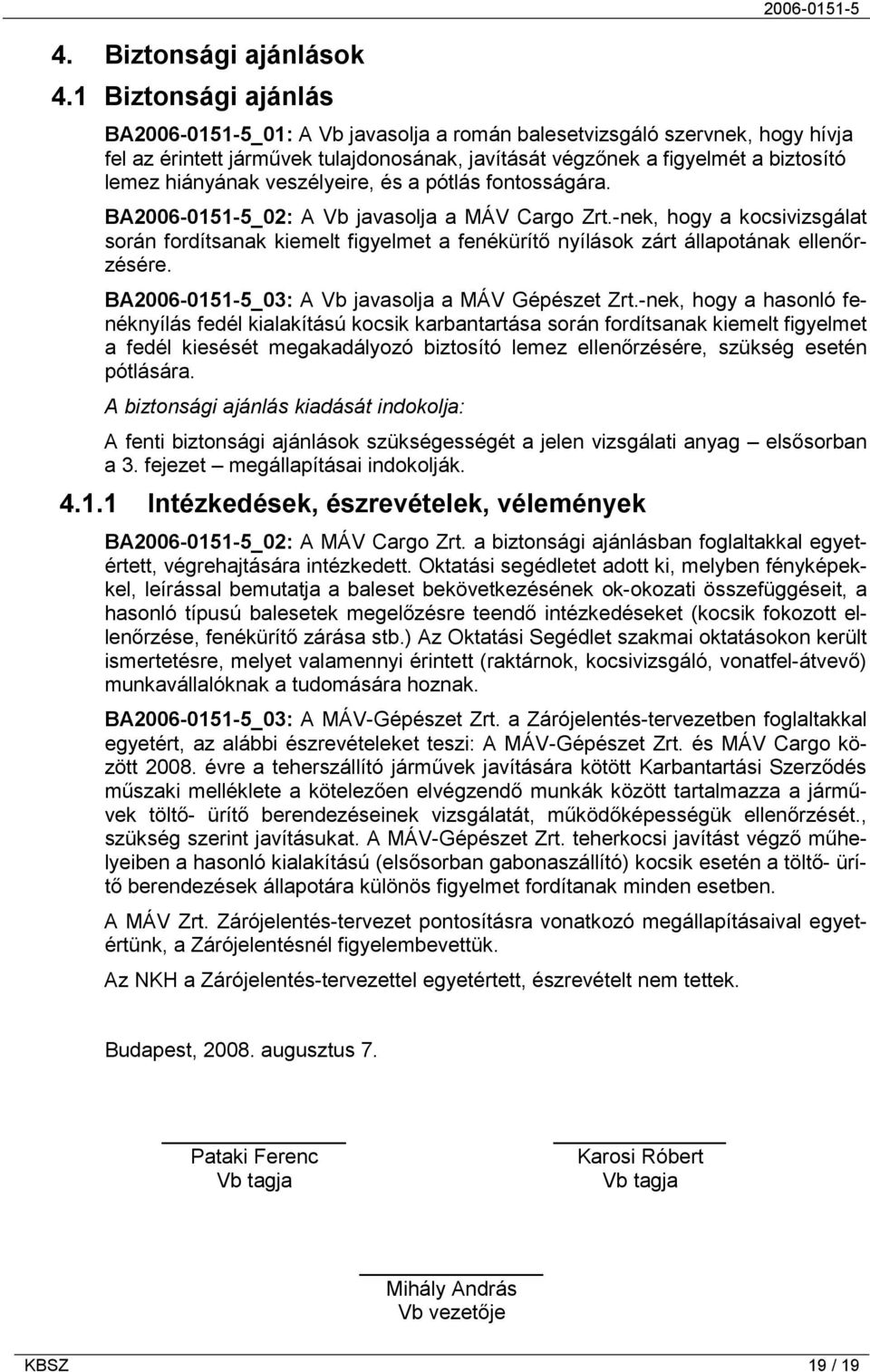 lemez hiányának veszélyeire, és a pótlás fontosságára. BA2006-0151-5_02: A Vb javasolja a MÁV Cargo Zrt.