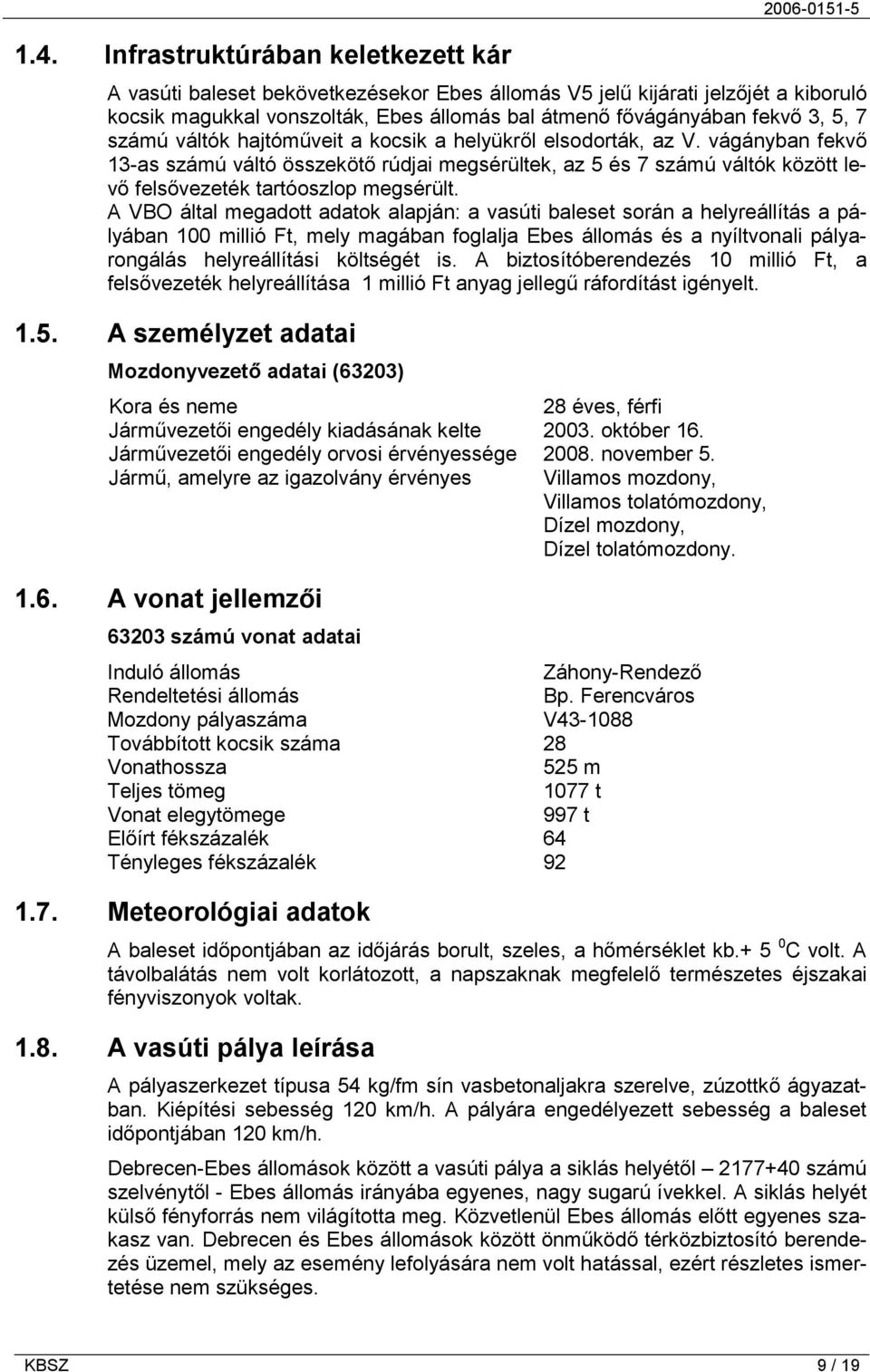 vágányban fekvő 13-as számú váltó összekötő rúdjai megsérültek, az 5 és 7 számú váltók között levő felsővezeték tartóoszlop megsérült.