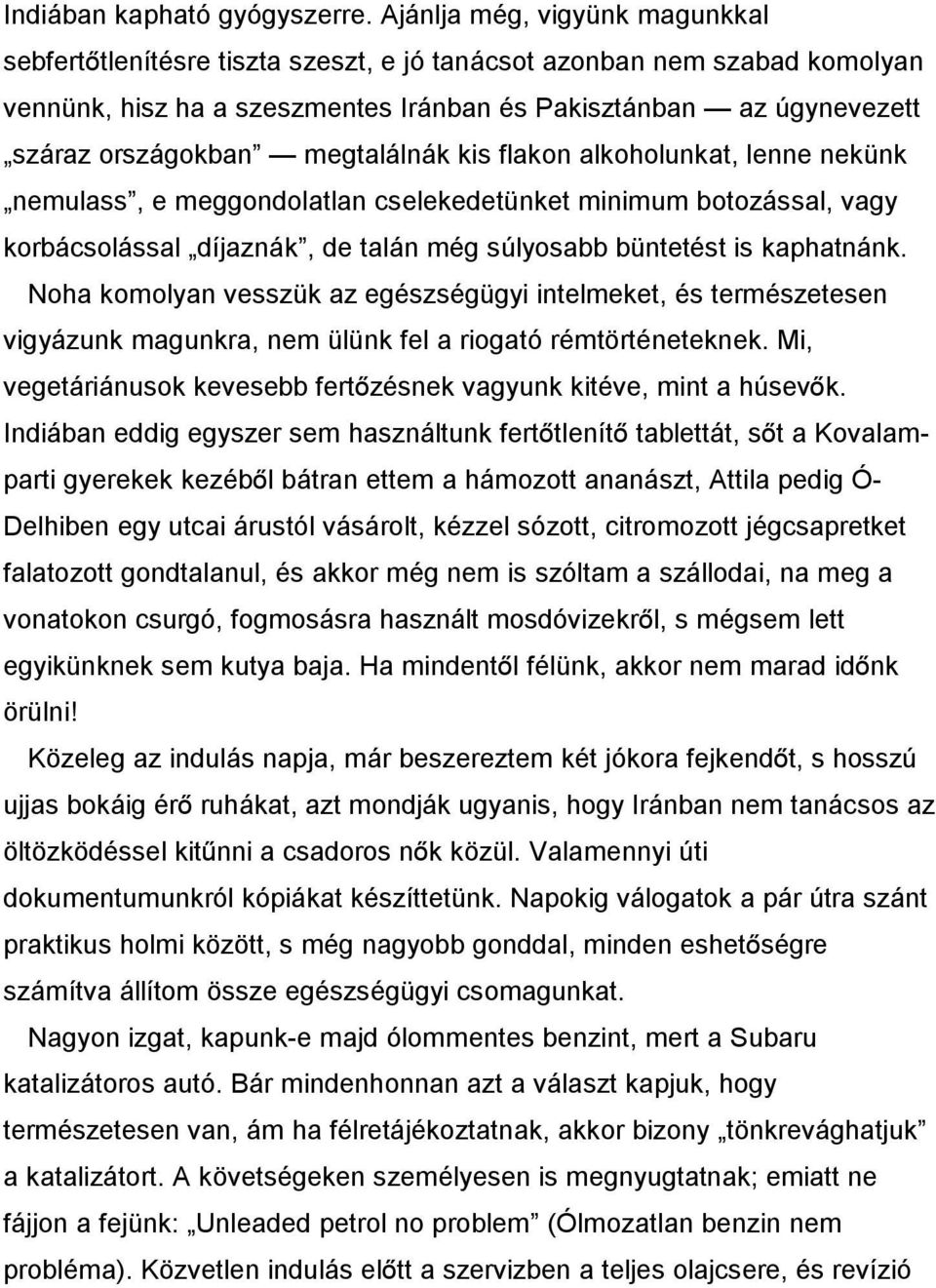 megtalálnák kis flakon alkoholunkat, lenne nekünk nemulass, e meggondolatlan cselekedetünket minimum botozással, vagy korbácsolással díjaznák, de talán még súlyosabb büntetést is kaphatnánk.