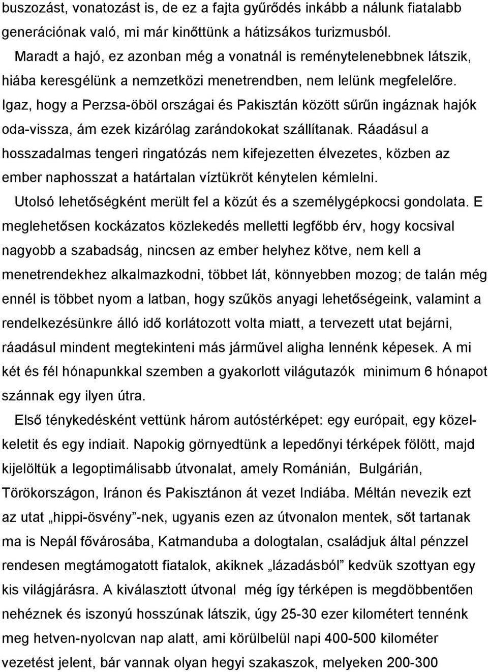 Igaz, hogy a Perzsa-öböl országai és Pakisztán között sûrûn ingáznak hajók oda-vissza, ám ezek kizárólag zarándokokat szállítanak.