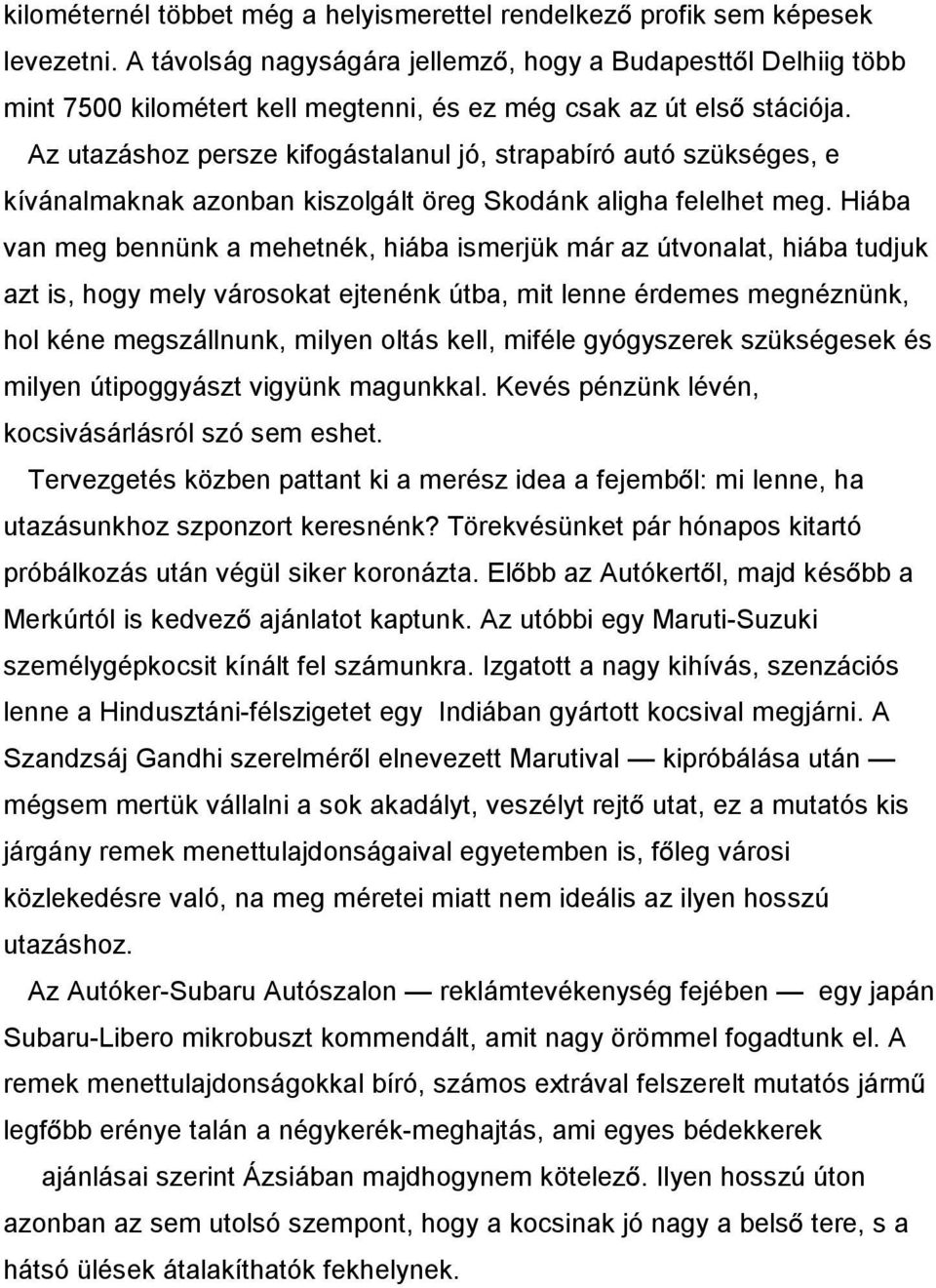 Az utazáshoz persze kifogástalanul jó, strapabíró autó szükséges, e kívánalmaknak azonban kiszolgált öreg Skodánk aligha felelhet meg.