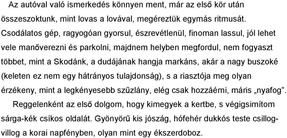 dudájának hangja markáns, akár a nagy buszoké (keleten ez nem egy hátrányos tulajdonság), s a riasztója meg olyan érzékeny, mint a legkényesebb szûzlány, elég csak