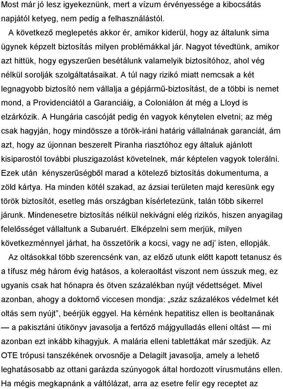 Nagyot tévedtünk, amikor azt hittük, hogy egyszerûen besétálunk valamelyik biztosítóhoz, ahol vég nélkül sorolják szolgáltatásaikat.