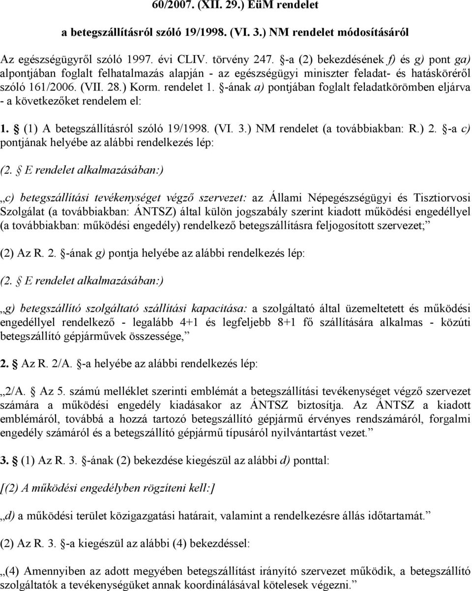 -ának a) pontjában foglalt feladatkörömben eljárva - a következőket rendelem el: 1. (1) A betegszállításról szóló 19/1998. (VI. 3.) NM rendelet (a továbbiakban: R.) 2.