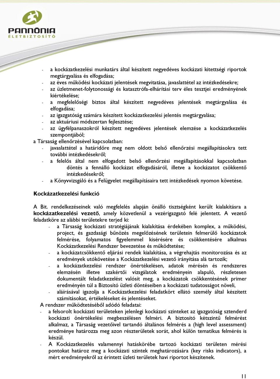 elfogadása; - az igazgatóság számára készített kockázatkezelési jelentés megtárgyalása; - az aktuáriusi módszertan fejlesztése; - az ügyfélpanaszokról készített negyedéves jelentések elemzése a