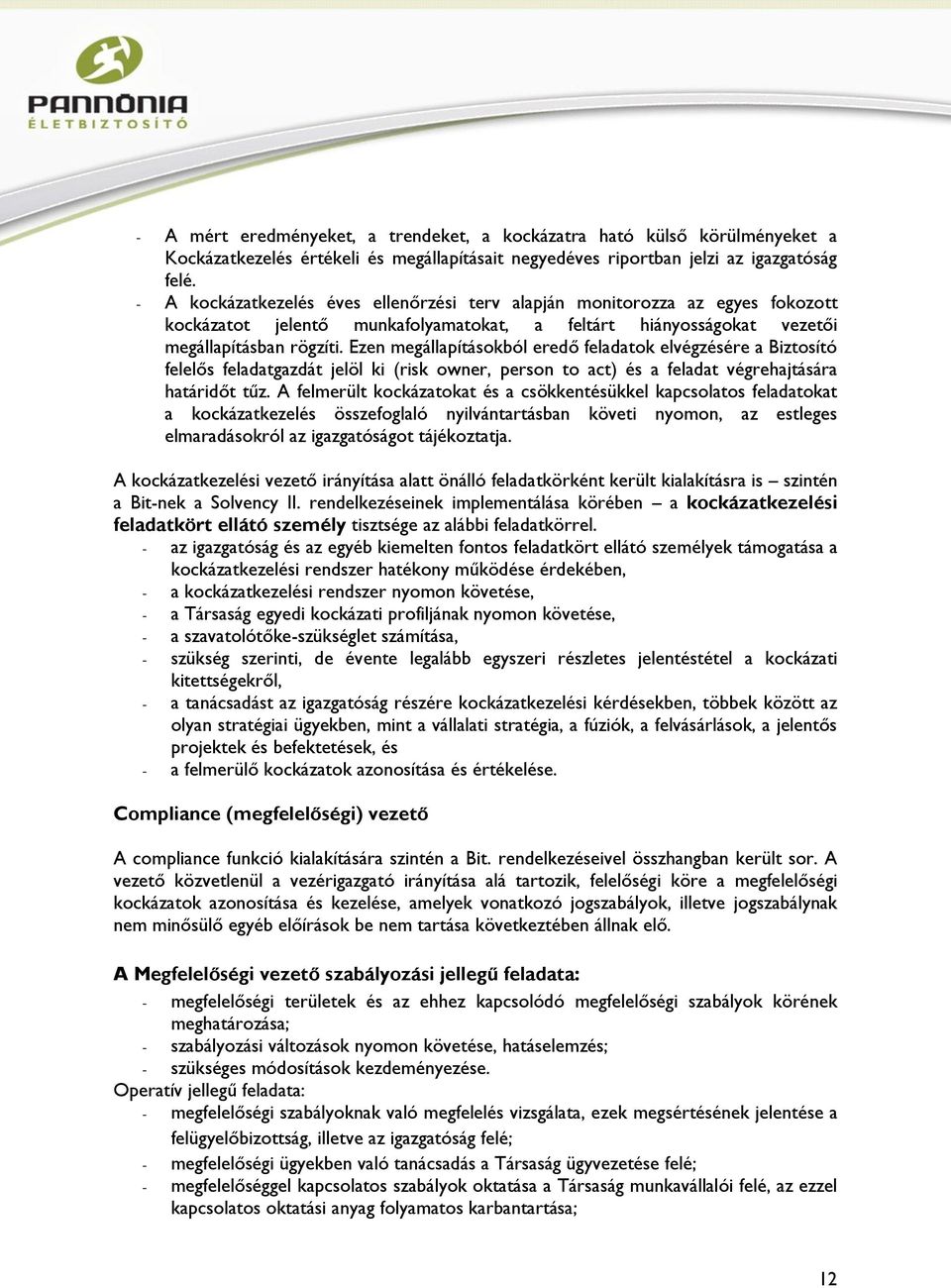 Ezen megállapításokból eredő feladatok elvégzésére a Biztosító felelős feladatgazdát jelöl ki (risk owner, person to act) és a feladat végrehajtására határidőt tűz.