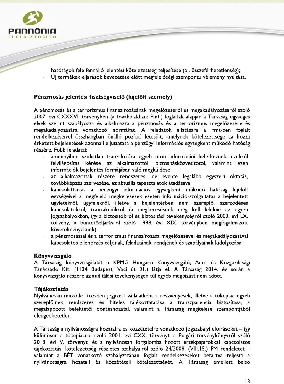 ) foglaltak alapján a Társaság egységes elvek szerint szabályozza és alkalmazza a pénzmosás és a terrorizmus megelőzésére és megakadályozására vonatkozó normákat.