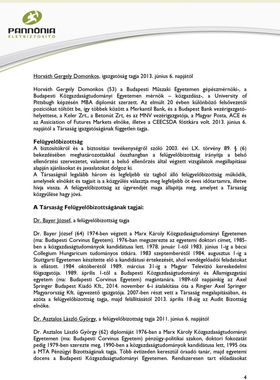 szerzett. Az elmúlt 20 évben különböző felsővezetői pozíciókat töltött be, így többek között a Merkantil Bank, és a Budapest Bank vezérigazgatóhelyettese, a Keler Zrt.