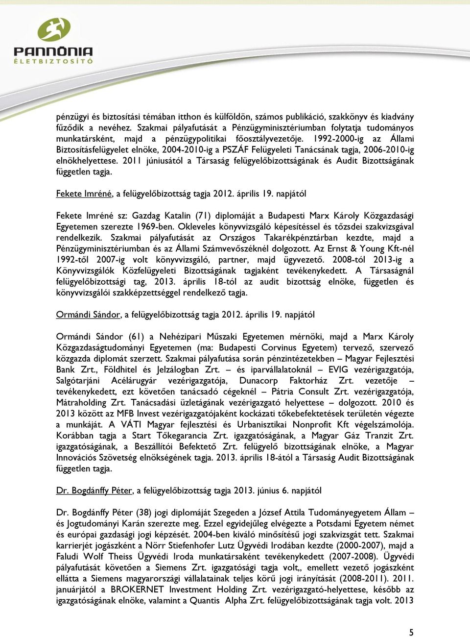 1992-2000-ig az Állami Biztosításfelügyelet elnöke, 2004-2010-ig a PSZÁF Felügyeleti Tanácsának tagja, 2006-2010-ig elnökhelyettese.