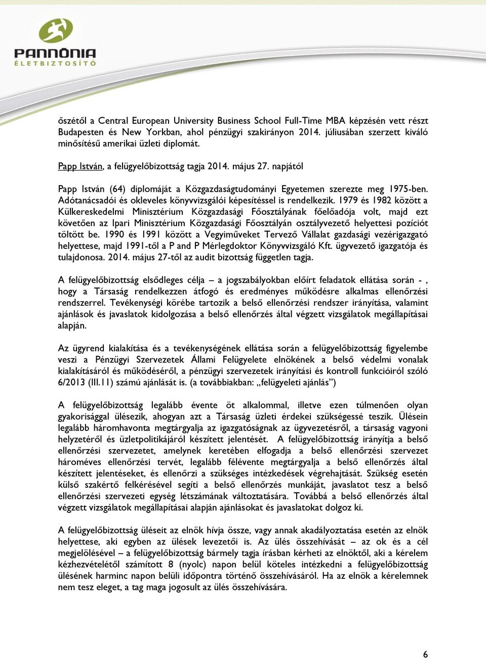 napjától Papp István (64) diplomáját a Közgazdaságtudományi Egyetemen szerezte meg 1975-ben. Adótanácsadói és okleveles könyvvizsgálói képesítéssel is rendelkezik.