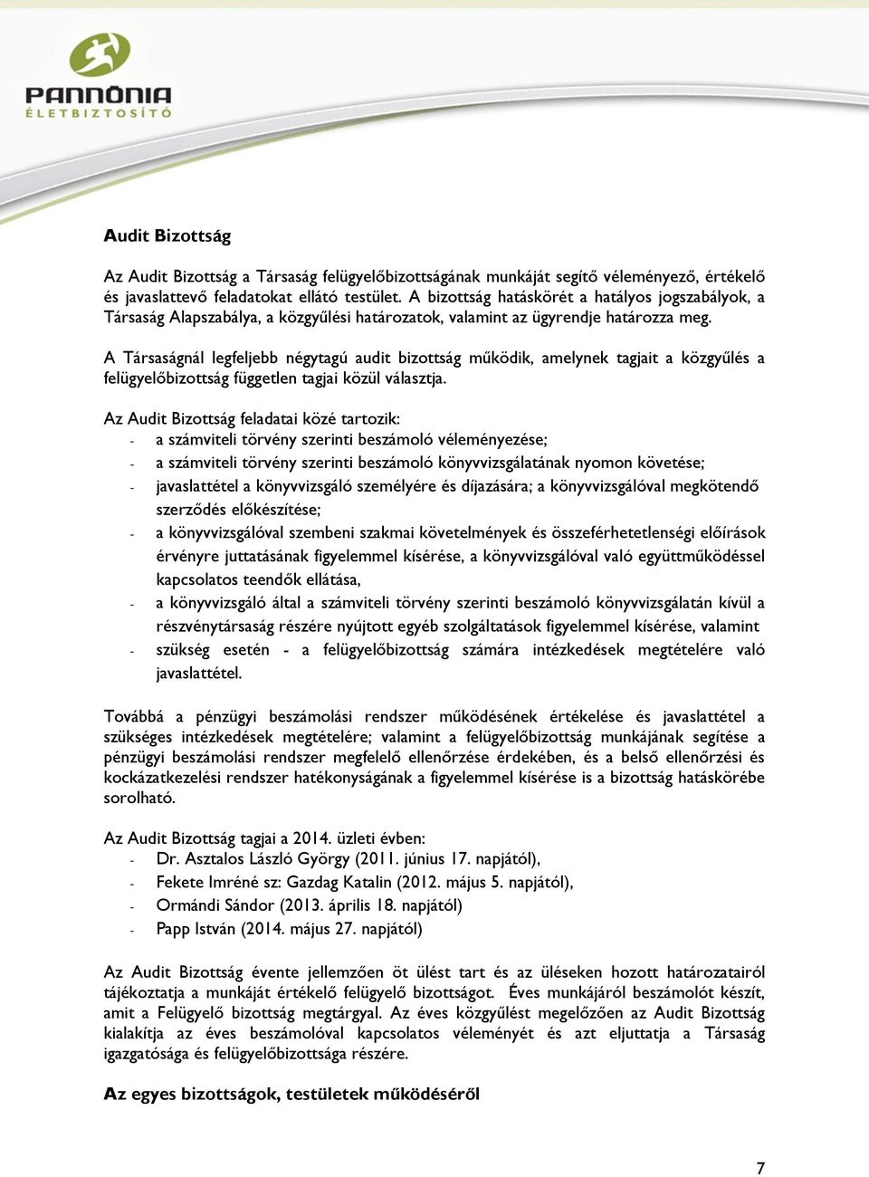 A Társaságnál legfeljebb négytagú audit bizottság működik, amelynek tagjait a közgyűlés a felügyelőbizottság független tagjai közül választja.